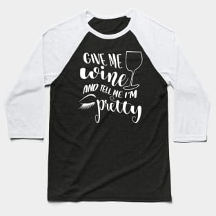 Give Me Wine And Tell Me I'm Pretty Baseball T-Shirt
